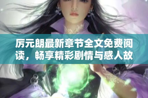 厉元朗最新章节全文免费阅读，畅享精彩剧情与感人故事