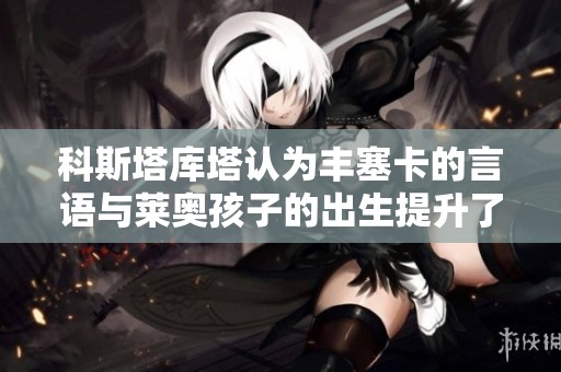 科斯塔库塔认为丰塞卡的言语与莱奥孩子的出生提升了他的竞技状态