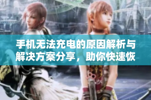 手机无法充电的原因解析与解决方案分享，助你快速恢复手机电源