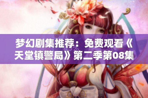 梦幻剧集推荐：免费观看《天堂镇警局》第二季第08集的精彩内容与情节解析