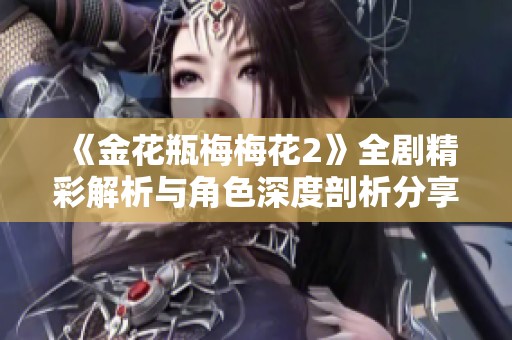 《金花瓶梅梅花2》全剧精彩解析与角色深度剖析分享