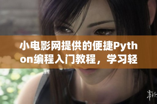 小电影网提供的便捷Python编程入门教程，学习轻松又高效