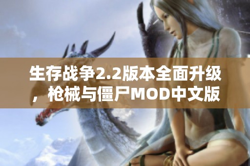 生存战争2.2版本全面升级，枪械与僵尸MOD中文版带你体验刺激求生挑战