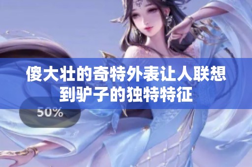 傻大壮的奇特外表让人联想到驴子的独特特征
