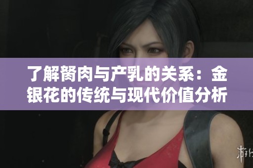 了解胬肉与产乳的关系：金银花的传统与现代价值分析