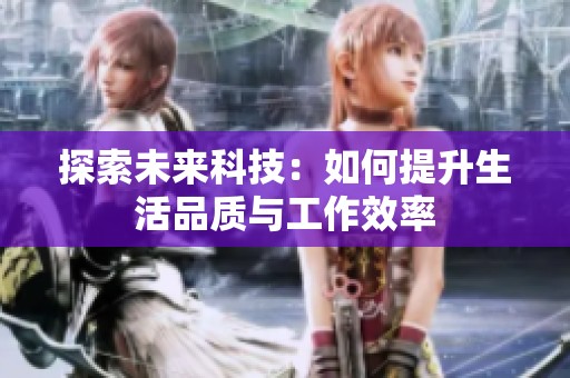 探索未来科技：如何提升生活品质与工作效率