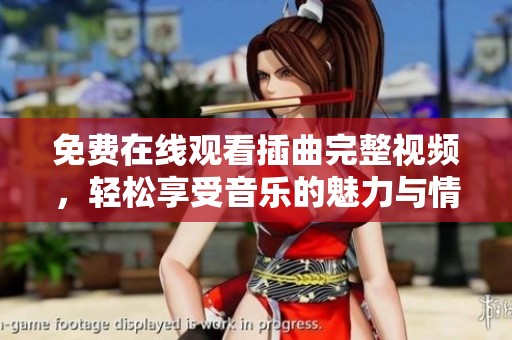 免费在线观看插曲完整视频，轻松享受音乐的魅力与情感
