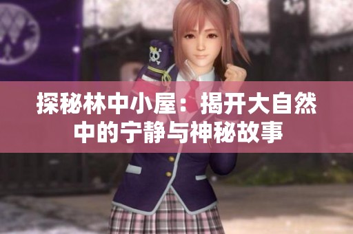 探秘林中小屋：揭开大自然中的宁静与神秘故事