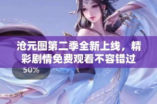 沧元图第二季全新上线，精彩剧情免费观看不容错过