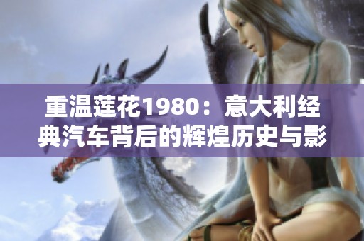 重温莲花1980：意大利经典汽车背后的辉煌历史与影响