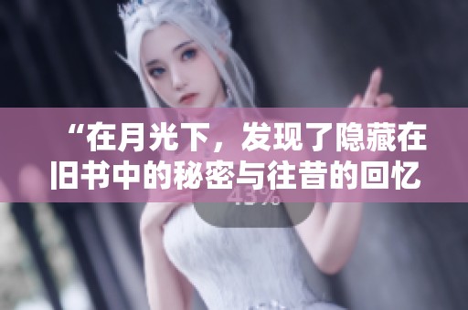 “在月光下，发现了隐藏在旧书中的秘密与往昔的回忆”