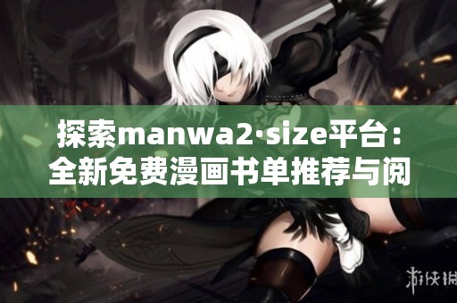探索manwa2·size平台：全新免费漫画书单推荐与阅读指南