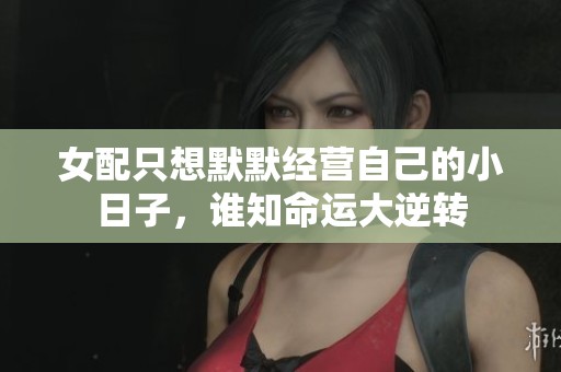 女配只想默默经营自己的小日子，谁知命运大逆转