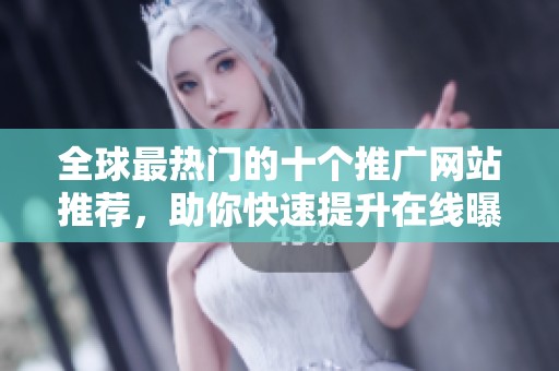全球最热门的十个推广网站推荐，助你快速提升在线曝光度