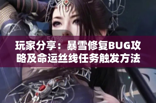 玩家分享：暴雪修复BUG攻略及命运丝线任务触发方法全面解析