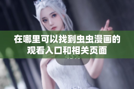 在哪里可以找到虫虫漫画的观看入口和相关页面