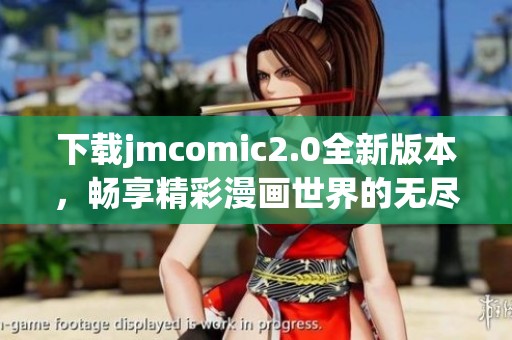 下载jmcomic2.0全新版本，畅享精彩漫画世界的无尽乐趣