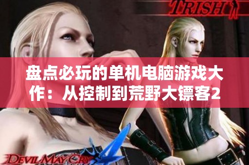 盘点必玩的单机电脑游戏大作：从控制到荒野大镖客2与巫师3