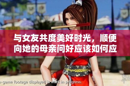 与女友共度美好时光，顺便向她的母亲问好应该如何应对