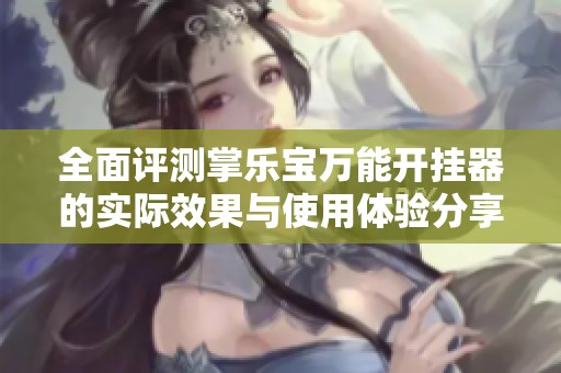 全面评测掌乐宝万能开挂器的实际效果与使用体验分享