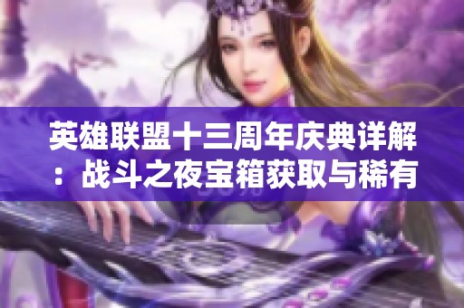 英雄联盟十三周年庆典详解：战斗之夜宝箱获取与稀有物品解锁攻略