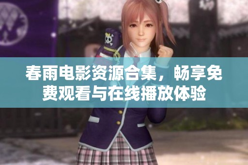 春雨电影资源合集，畅享免费观看与在线播放体验