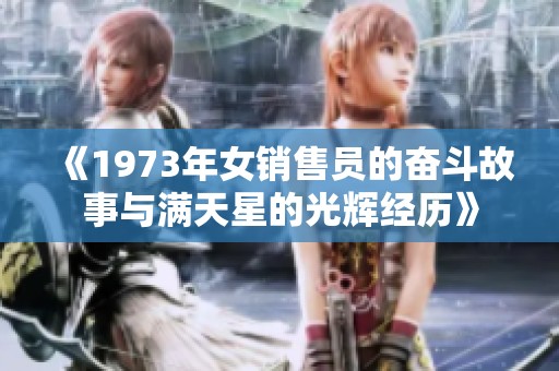 《1973年女销售员的奋斗故事与满天星的光辉经历》