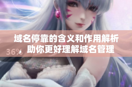 域名停靠的含义和作用解析，助你更好理解域名管理