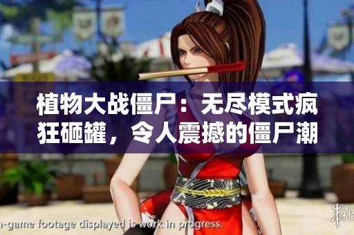 植物大战僵尸：无尽模式疯狂砸罐，令人震撼的僵尸潮来袭！