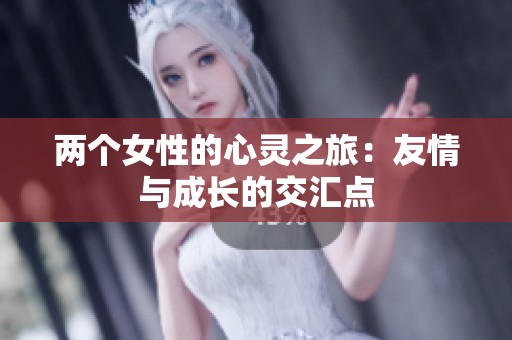 两个女性的心灵之旅：友情与成长的交汇点