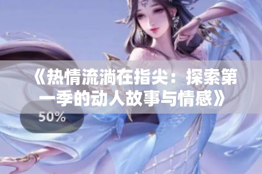 《热情流淌在指尖：探索第一季的动人故事与情感》