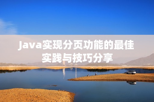 Java实现分页功能的最佳实践与技巧分享