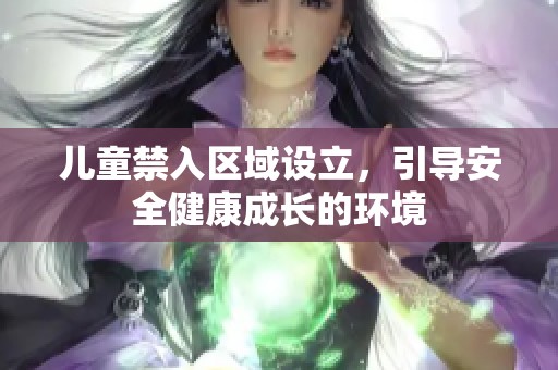 儿童禁入区域设立，引导安全健康成长的环境
