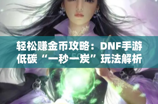 轻松赚金币攻略：DNF手游低碳“一秒一炭”玩法解析与技巧分享
