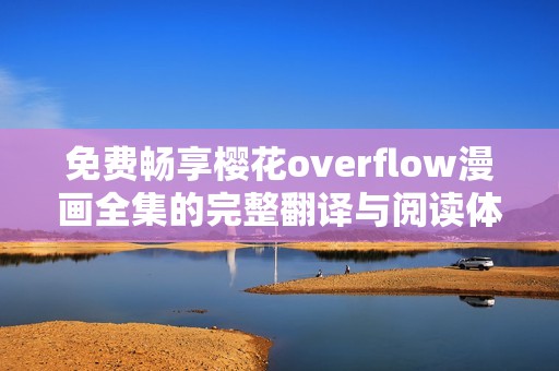免费畅享樱花overflow漫画全集的完整翻译与阅读体验