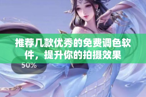 推荐几款优秀的免费调色软件，提升你的拍摄效果