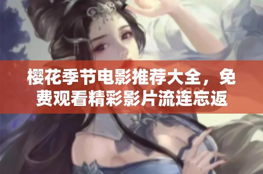 樱花季节电影推荐大全，免费观看精彩影片流连忘返