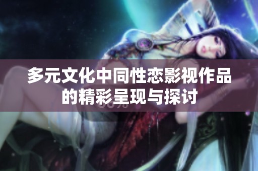 多元文化中同性恋影视作品的精彩呈现与探讨