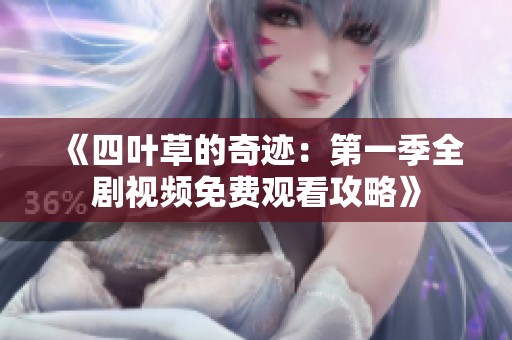 《四叶草的奇迹：第一季全剧视频免费观看攻略》