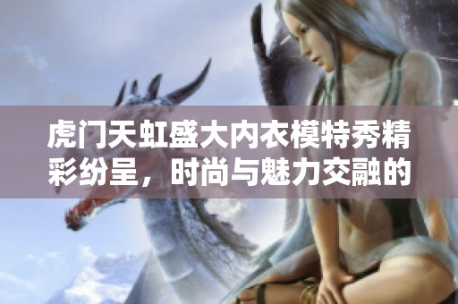 虎门天虹盛大内衣模特秀精彩纷呈，时尚与魅力交融的视觉盛宴