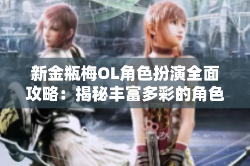 新金瓶梅OL角色扮演全面攻略：揭秘丰富多彩的角色体验之旅