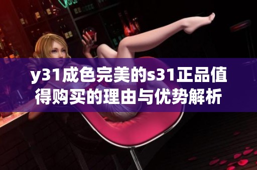 y31成色完美的s31正品值得购买的理由与优势解析