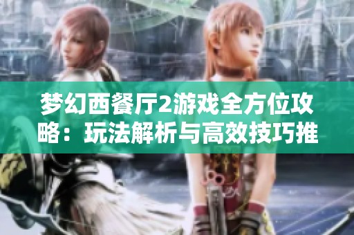 梦幻西餐厅2游戏全方位攻略：玩法解析与高效技巧推荐指南