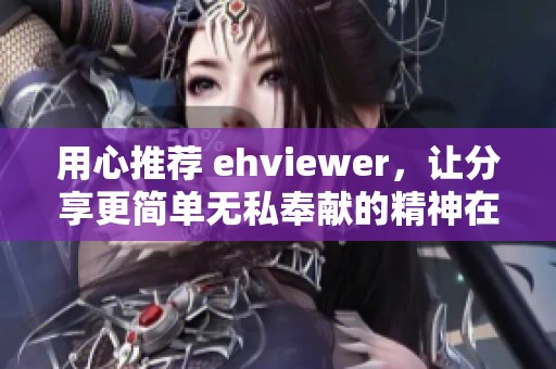 用心推荐 ehviewer，让分享更简单无私奉献的精神在网络中传承