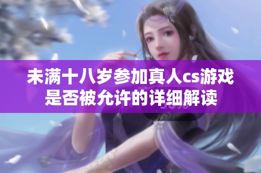 未满十八岁参加真人cs游戏是否被允许的详细解读