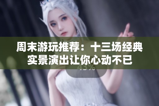 周末游玩推荐：十三场经典实景演出让你心动不已