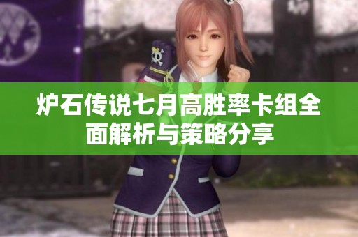 炉石传说七月高胜率卡组全面解析与策略分享