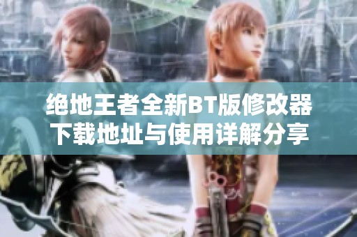 绝地王者全新BT版修改器下载地址与使用详解分享
