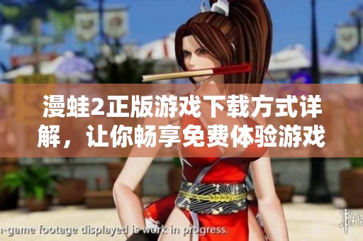 漫蛙2正版游戏下载方式详解，让你畅享免费体验游戏乐趣