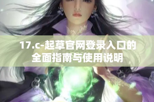 17.c-起草官网登录入口的全面指南与使用说明